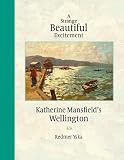 A Strange Beautiful Excitement: Katherine Mansfield's Wellington by