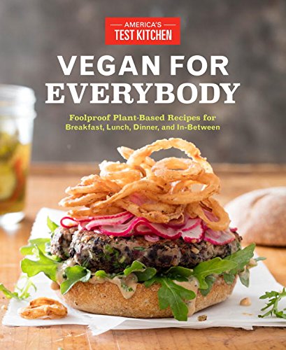 Vegan for Everybody: Foolproof Plant-Based Recipes for Breakfast, Lunch, Dinner, and In-Between Vegan for Everybody: Foolproof Plant-Based Recipes for Breakfast, Lunch, Dinner, and In-Between