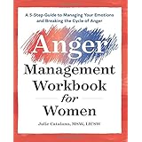 The Anger Management Workbook for Women: A 5-Step Guide to Managing Your Emotions and Breaking the Cycle of Anger