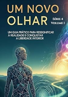 Livro Ressignificar: UM NOVO OLHAR: Um Guia Prático para Ressignificar sua Realidade e Conquistar a Liberdade Interior (Um Novo Olhar para a Vida Livro 1)