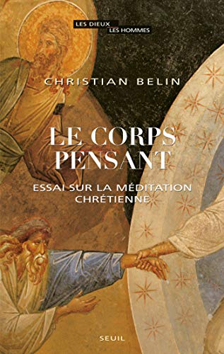 Le Corps pensant. Essai sur la méditation chrétienne (DIEUX HOMMES) (French Edition) by Christian Belin