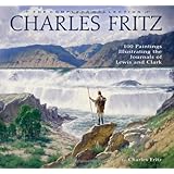 Charles Fritz, the Complete Collection: 100 Paintings Illustrating the Journals of Lewis and Clark