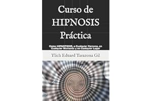 Curso de HIPNOSIS Práctica: Como HIPNOTIZAR, a Cualquier Persona, en Cualquier Momento y en Cualquier Lugar (HIPNOSIS, PNL, Life Coaching, Influencia, ... by Ylich Tarazona) (Spanish Edition)