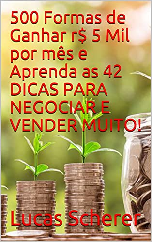 500 Formas de Ganhar r$ 5 Mil por mês e Aprenda as 42 DICAS PARA ...