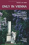 Only in Vienna: a guide to hidden corners, little-known places and unusual objects by Duncan J.D. Smith