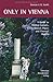 Only in Vienna: a guide to hidden corners, little-known places and unusual objects by Duncan J.D. Smith