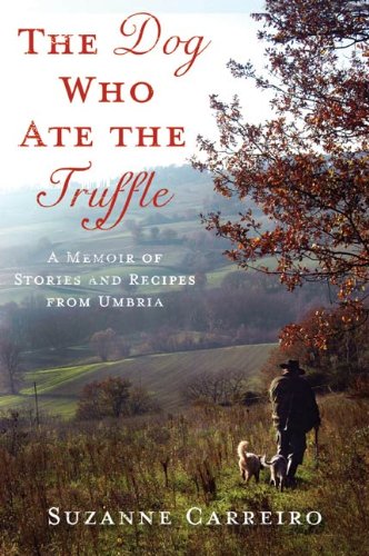 The Dog Who Ate the Truffle: A Memoir of Stories and Recipes from Umbria by Suzanne Carreiro