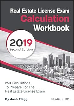 Real Estate License Exam Calculation Workbook: 250 Calculations to Prepare for the Real Estate License Exam (2019 Edition) Real Estate License Exam Calculation Workbook: 250 Calculations to Prepare for the Real Estate License Exam (2019 Edition)