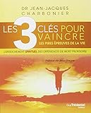 Les 3 clés pour vaincre les pires épreuves de la vie : L'enseignement spirituel des expériences d by