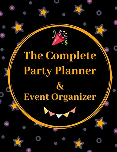 The Complete Party Planner and Event Organizer: Party Planning Journal Notebook with Checklists, Worksheets, notes, and Essential Tools to Plan the Perfect event.