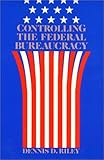 Controlling the Federal Bureaucracy, Riley, Dennis D., 0877227047