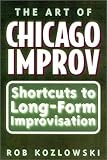 The Art of Chicago Improv: Short Cuts to Long-Form Improvisation by 