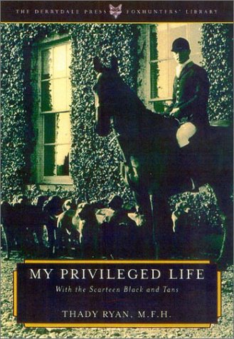 My Privileged Life: With the Scarteen Black and Tans (The Derrydale Press Foxhunters' Library) by Thady Ryan