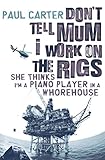 Don't Tell Mom I Work on the Rigs: She Thinks I'm a Piano Player in a Whorehouse by 
