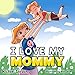 Books for Kids: I Love My Mommy: (Children's book about a Cute Boy and his Superhero Mom, Picture Books, Preschool Books, Ages 3-5, Baby Books, Kids Book, Bedtime Story