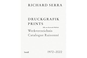 Richard Serra: Catalogue Raisonné: Prints 1972-2022