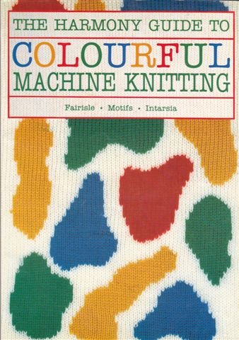 "Harmony" Guide to Colourful Machine Knitting (Harmony guides)