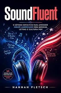 Livro SoundFluent ©: O Método Definitivo para Aprender Inglês Americano com Músicas, Letras e Cultura Pop — Do Iniciante ao Fluente Destrave Cantando o que Você Já Ama em 90 Dias com o LyricFlow™