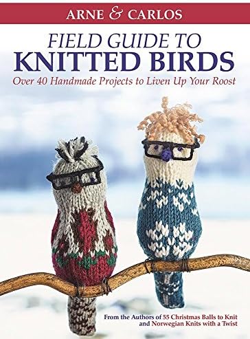 Arne & Carlos' Field Guide to Knitted Birds: Over 40 Handmade Projects to Liven Up Your Roost
