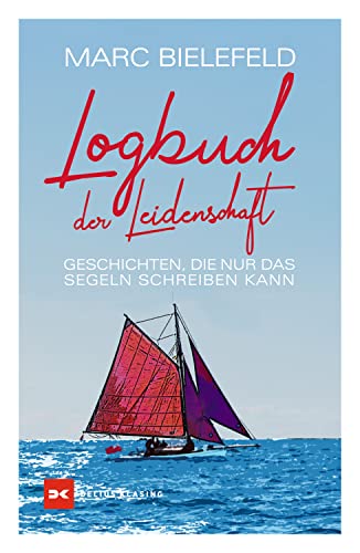 Logbuch der Leidenschaft: Geschichten, die nur das Segeln schreiben kann (German Edition)
