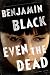 Even the Dead: A Quirke Novel by Benjamin Black