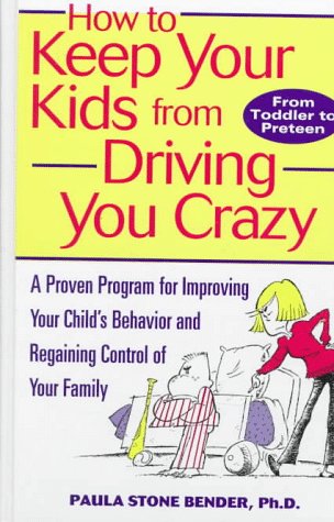 How to Keep Your Kids From Driving You Crazy: A Proven Program for Improving Your Child's Behavior and Regaining Control of Your Family