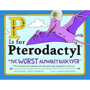P Is for Pterodactyl: The Worst Alphabet Book Ever