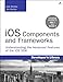 iOS Components and Frameworks: Understanding the Advanced Features of the iOS SDK (Developer's Libra by 