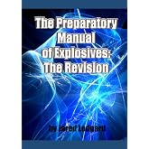 The Preparatory Manual of Explosives: The Revision: A comprehensive Encyclopedia of laboratory processes for the preparation of highly energetic materials