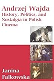 Andrzej Wajda: History, Politics & Nostalgia In Polish Cinema by Janina Falkowska