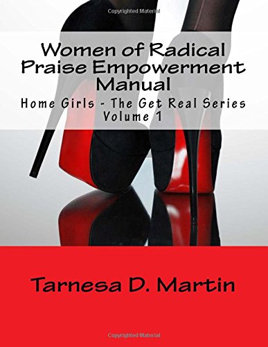 Women of Radical Praise Empowerment Manual: Home Girls - The Get Real Series (Volume 1)