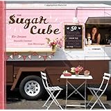 The Sugar Cube: 50 Deliciously Twisted Treats from the Sweetest Little Food Cart on the Planet