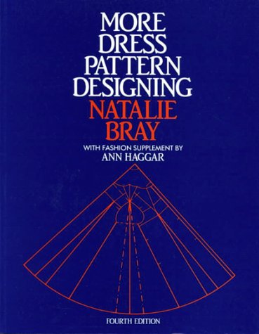 More Dress Pattern Designing, Fourth Edition, by Natalie Bray, Ann Haggar More Dress Pattern Designing, Fourth Edition, by Natalie Bray, Ann Haggar