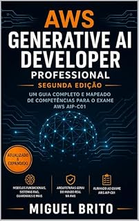 Livro AWS Certified Generative AI Developer Professional (AIP C01): Um Guia Completo e Mapeado para o Exame AWS AIP C01 (Guias de Decisão AWS)