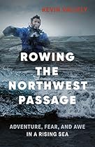 Rowing the Northwest Passage: Adventure, Fear, and Awe in a Rising Sea Rowing the Northwest Passage: Adventure, Fear, and Awe in a Rising Sea