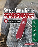 Victorinox Swiss Army Knife Camping & Outdoor Survival Guide: 101 Tips, Tricks & Uses (Fox Chapel Publishing) How to Sharpen Your Skills and Handle Emergency Situations with Just Your Pocket Knife