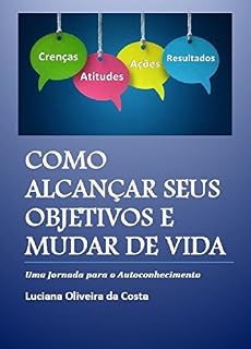 Livro Como Alcançar seus Objetivos e Mudar de Vida: Uma Jornada para o Autoconhecimento