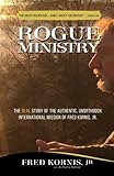 Rogue Ministry: The REAL story of the authentic, unorthodox international mission of Fred Kornis, Jr by 