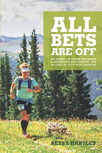 All Bets Are Off: My journey of losing 200 pounds, a showdown with diabetes, and falling in love wit by Betsy B Hartley
