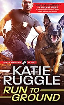 Run to Ground (Rocky Mountain K9 Unit Book 1) by [Ruggle, Katie]