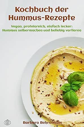 Kochbuch Der Hummus Rezepte Vegan Proteinreich Einfach Lecker Selber Machen Und Beliebig Variieren German Edition Kindle By Behrenhain Barbara Cookbooks Food Wine Ebooks Amazon Com 