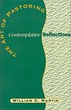 The Art of Pastoring Contemplative Reflections by William C. Martin