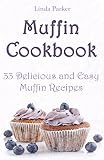 Muffin Cookbook: 33 Delicious and Easy Muffin Recipes by Linda Parker
