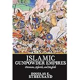 Islamic Gunpowder Empires: Ottomans, Safavids, and Mughals (Essays in World History)
