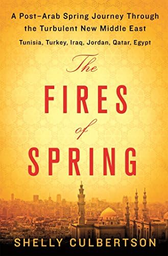 The Fires of Spring: A Post-Arab Spring Journey Through the Turbulent New Middle East