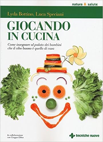 Giocando In Cucina Come Insegnare Al Palato Dei Bambini Che Il Cibo Buono E Quello Di Casa Bottino Lyda Speciani Luca 9788848130172 Amazon Com Books