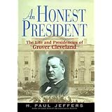 An Honest President: The Life And Presidencies Of Grover Cleveland