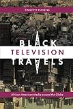Black Television Travels: African American Media around the Globe (Critical Cultural Communication) by Timothy Havens