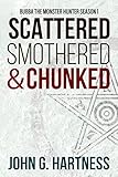 Scattered, Smothered and Chunked - Bubba the Monster Hunter Season 1 by John G. Hartness