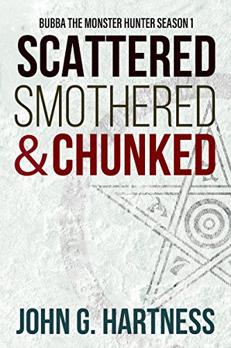 Scattered, Smothered and Chunked - Bubba the Monster Hunter Season 1 by John G. Hartness